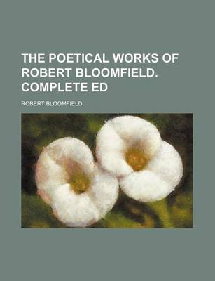 Book cover for The Poetical Works of Robert Bloomfield. Complete Ed