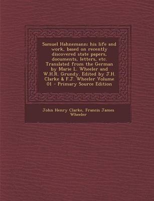 Book cover for Samuel Hahnemann; His Life and Work, Based on Recently Discovered State Papers, Documents, Letters, Etc. Translated from the German by Marie L. Wheele