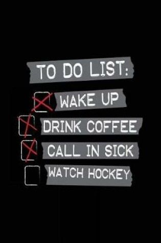 Cover of To Do List Wake Up Drink Coffee Call In Sick Watch Hockey