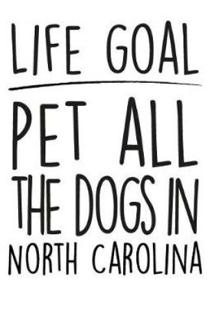 Cover of Life Goals Pet All the Dogs in North Carolina