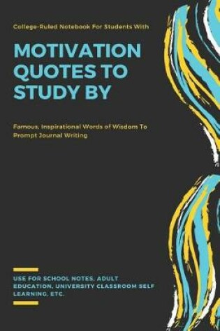 Cover of College-Ruled Notebook for Students with Motivational Quotes to Study by Famous, Inspirational Words of Wisdom to Prompt Journal Writing Use for School Notes, Adult Education, University Classroom, Self Learning, Etc.