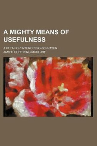 Cover of A Mighty Means of Usefulness; A Plea for Intercessory Prayer