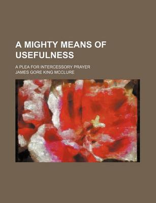 Book cover for A Mighty Means of Usefulness; A Plea for Intercessory Prayer