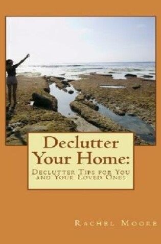 Cover of Declutter Your Home: Declutter Tips for You and Your Loved Ones