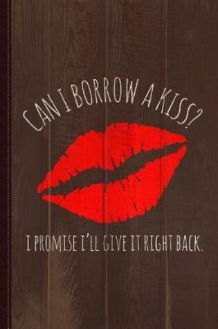 Cover of Can I Borrow a Kiss I Promise I'll Give It Back Journal Notebook
