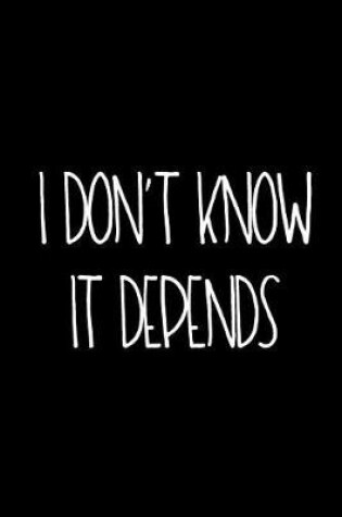 Cover of I Don't Know It Depends