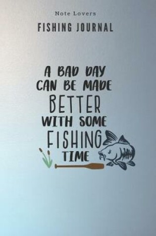 Cover of A bad day can be made better with some fishing time - Fishing Journal