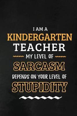 Book cover for Kindergarten Teacher - My Level of Sarcasm Depends on Your Level