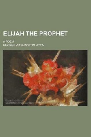 Cover of Elijah the Prophet; A Poem