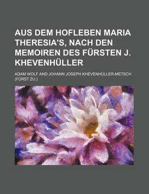 Book cover for Aus Dem Hofleben Maria Theresia's, Nach Den Memoiren Des Fursten J. Khevenhuller