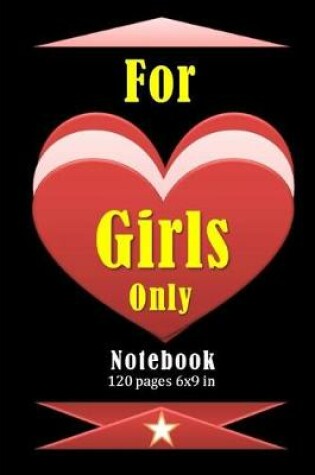 Cover of For Girls Only Notebook with 120 pages and 6 x 9 inch