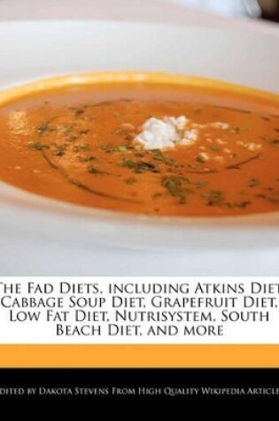 Cover of The Fad Diets, Including Atkins Diet, Cabbage Soup Diet, Grapefruit Diet, Low Fat Diet, Nutrisystem, South Beach Diet, and More