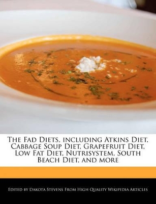 Book cover for The Fad Diets, Including Atkins Diet, Cabbage Soup Diet, Grapefruit Diet, Low Fat Diet, Nutrisystem, South Beach Diet, and More