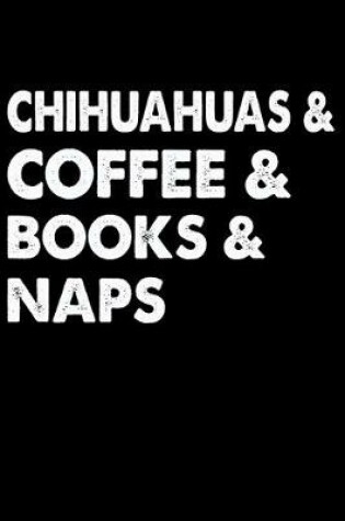 Cover of Chihuahuas Coffee Books And Naps