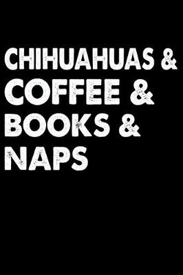 Book cover for Chihuahuas Coffee Books And Naps