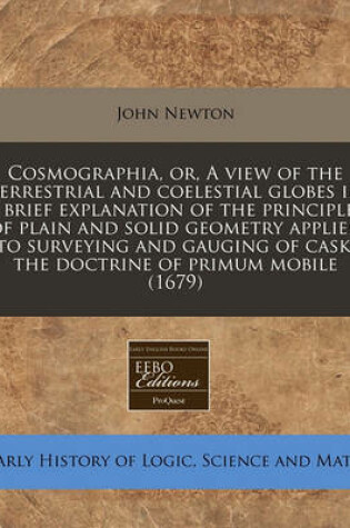 Cover of Cosmographia, Or, a View of the Terrestrial and Coelestial Globes in a Brief Explanation of the Principles of Plain and Solid Geometry Applied to Surveying and Gauging of Cask