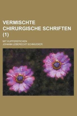 Cover of Vermischte Chirurgische Schriften; Mit Kupferstichen Volume 1