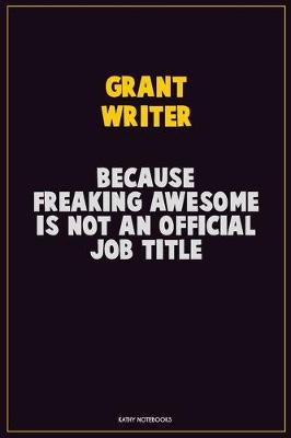 Book cover for Grant Writer, Because Freaking Awesome Is Not An Official Job Title