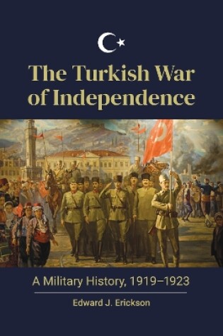 Cover of The Turkish War of Independence: A Military History, 1919-1923