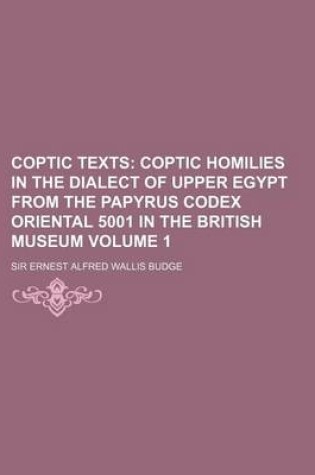 Cover of Coptic Texts; Coptic Homilies in the Dialect of Upper Egypt from the Papyrus Codex Oriental 5001 in the British Museum Volume 1