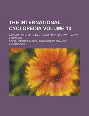 Book cover for The International Cyclopedia Volume 10; A Compendium of Human Knowledge, REV. with Large Additions