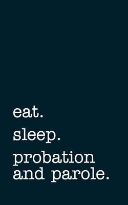 Book cover for eat. sleep. probation and parole. - Lined Notebook