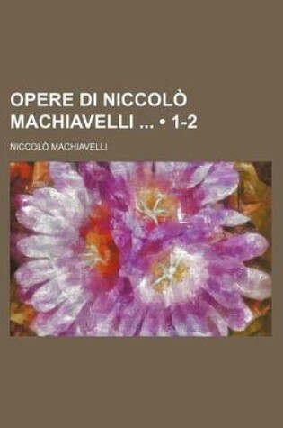 Cover of Opere Di Niccolo Machiavelli (1-2)