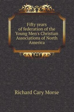 Cover of Fifty years of federation of the Young Men's Christian Associations of North America