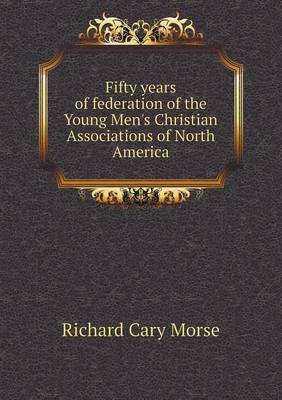 Book cover for Fifty years of federation of the Young Men's Christian Associations of North America