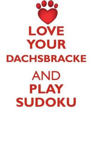 Cover of LOVE YOUR DACHSBRACKE AND PLAY SUDOKU WESTPHALIAN DACHSBRACKE SUDOKU LEVEL 1 of 15