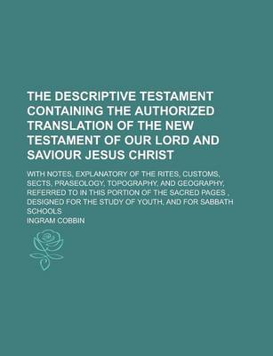 Book cover for The Descriptive Testament Containing the Authorized Translation of the New Testament of Our Lord and Saviour Jesus Christ; With Notes, Explanatory of