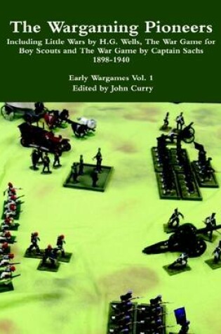 Cover of The Wargaming Pioneers: Including Little Wars by H.G. Wells, The War Game for Boy Scouts and The War Game by Captain Sachs 1898-1940 Early Wargames Vol. 1