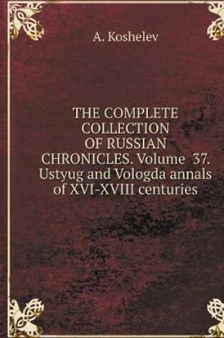 Cover of THE COMPLETE COLLECTION OF RUSSIAN CHRONICLES. Volume 37. Ustyug and Vologda annals of XVI-XVIII centuries