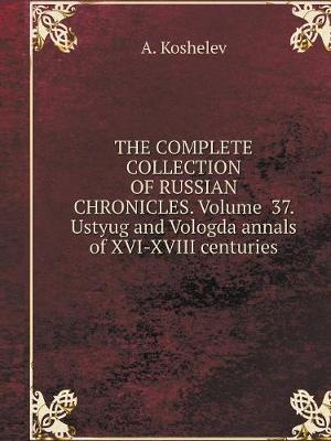 Book cover for THE COMPLETE COLLECTION OF RUSSIAN CHRONICLES. Volume 37. Ustyug and Vologda annals of XVI-XVIII centuries