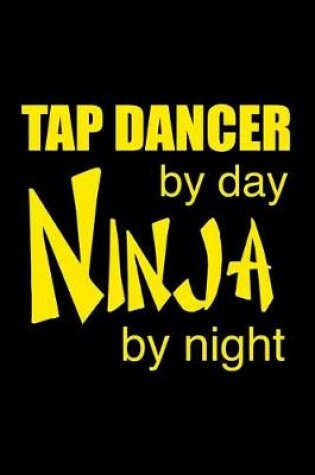 Cover of Tap Dancer By Day Ninja By Night