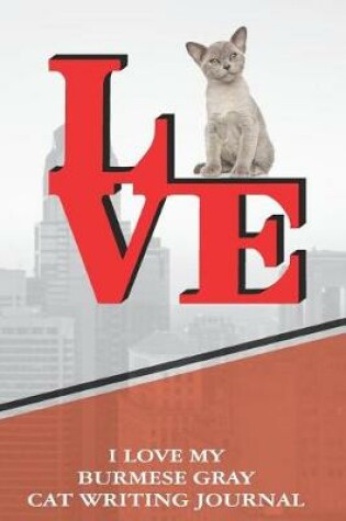 Cover of I Love My Burmese Gray Cat Writing Journal