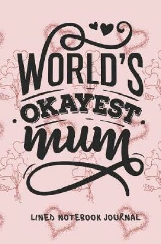 Cover of World's Okayest Mum Lined Notebook Journal