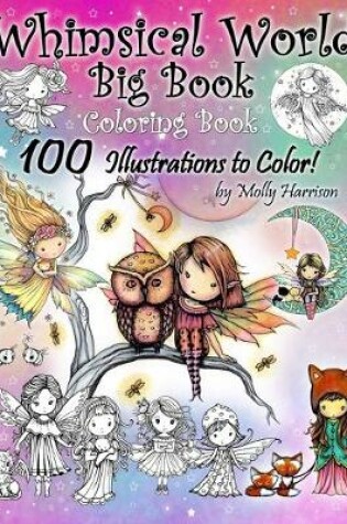 Cover of Whimsical World Big Book Coloring Book 100 Illustrations to Color by Molly Harrison