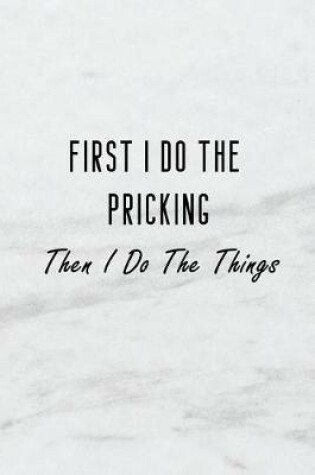 Cover of First I Do the Pricking, Then I Do the Things