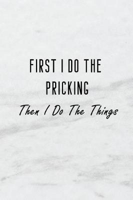 Book cover for First I Do the Pricking, Then I Do the Things