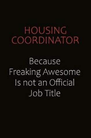 Cover of Housing Coordinator Because Freaking Awesome Is Not An Official Job Title