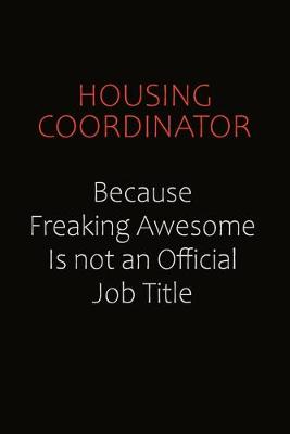 Book cover for Housing Coordinator Because Freaking Awesome Is Not An Official Job Title