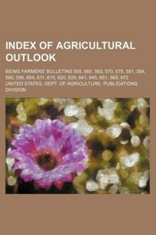 Cover of Index of Agricultural Outlook; Being Farmers' Bulletins 558, 560, 563, 570, 575, 581, 584, 590, 598, 604, 611, 615, 620, 629, 641, 645, 651, 665, 672