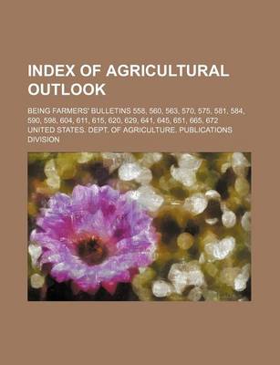 Book cover for Index of Agricultural Outlook; Being Farmers' Bulletins 558, 560, 563, 570, 575, 581, 584, 590, 598, 604, 611, 615, 620, 629, 641, 645, 651, 665, 672