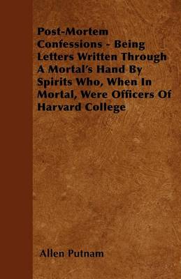 Book cover for Post-Mortem Confessions - Being Letters Written Through A Mortal's Hand By Spirits Who, When In Mortal, Were Officers Of Harvard College