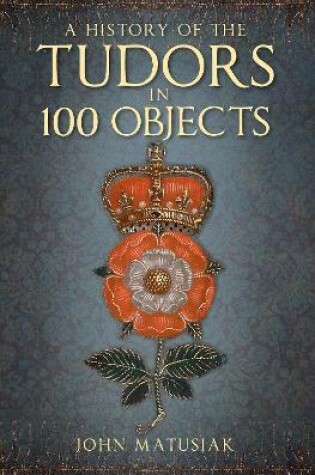 Cover of A History of the Tudors in 100 Objects