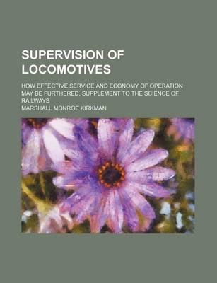 Book cover for Supervision of Locomotives; How Effective Service and Economy of Operation May Be Furthered. Supplement to the Science of Railways