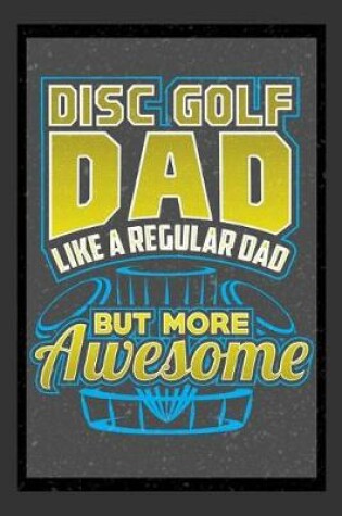 Cover of Disc Golf Dad Like A Regular Dad But More Awesome