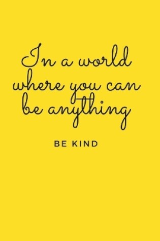 Cover of In a world where you can be anything, be kind