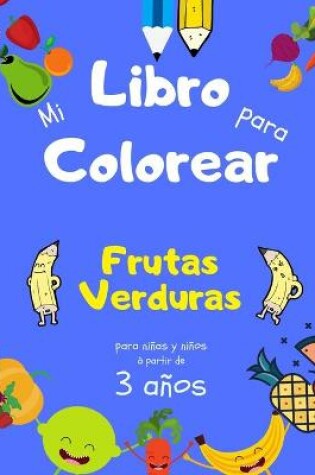 Cover of Mi Libro para Colorear Frutas Verduras para niñas y niños a partir de 3 años